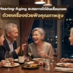 Hearing-Aging ชะลอการได้ยินเสื่อมถอย ด้วย เครื่องช่วยฟังคุณภาพสูง