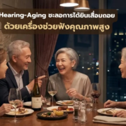 Hearing-Aging ชะลอการได้ยินเสื่อมถอย ด้วย เครื่องช่วยฟังคุณภาพสูง