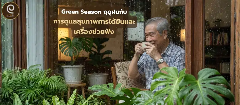 Green Season ฤดูฝนกับการดูแล สุขภาพการได้ยิน และเครื่องช่วยฟัง